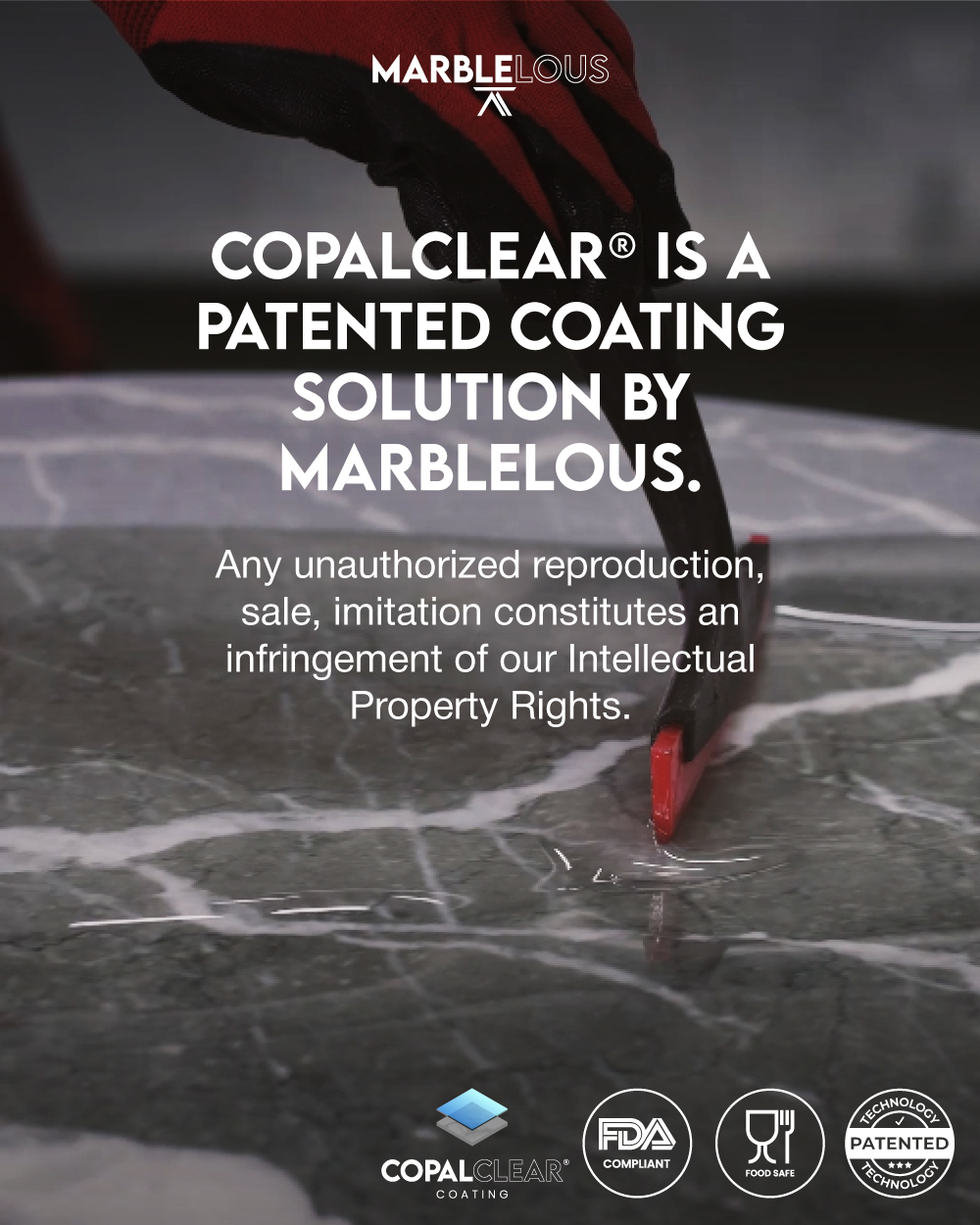Any unauthorized reproduction, sale, imitation, or claim of using the COPALCLEAR® coating (or any similar coating) is strictly prohibited and constitutes an infringement of our intellectual property (IP) rights. There are no third-party authorizations — only products and services supplied or approved by Marblelous are genuine COPALCLEAR® coating solutions.